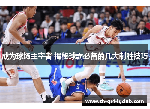 成为球场主宰者 揭秘球霸必备的几大制胜技巧