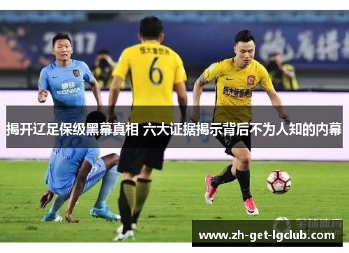 揭开辽足保级黑幕真相 六大证据揭示背后不为人知的内幕