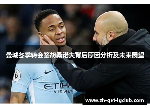 曼城冬季转会签胡桑诺夫背后原因分析及未来展望