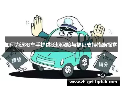 如何为退役车手提供长期保障与福祉支持措施探索