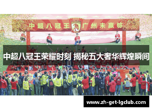 中超八冠王荣耀时刻 揭秘五大奢华辉煌瞬间