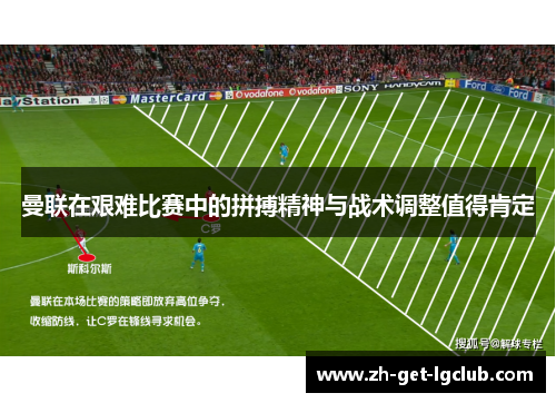 曼联在艰难比赛中的拼搏精神与战术调整值得肯定