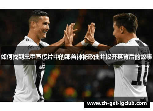 如何找到意甲宣传片中的那首神秘歌曲并揭开其背后的故事