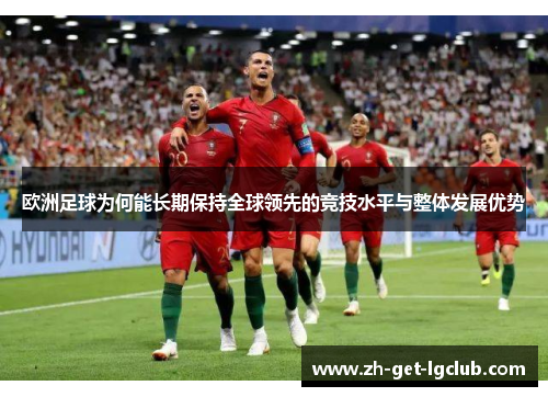 欧洲足球为何能长期保持全球领先的竞技水平与整体发展优势