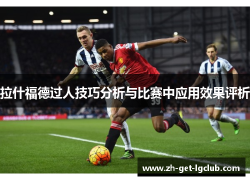 拉什福德过人技巧分析与比赛中应用效果评析