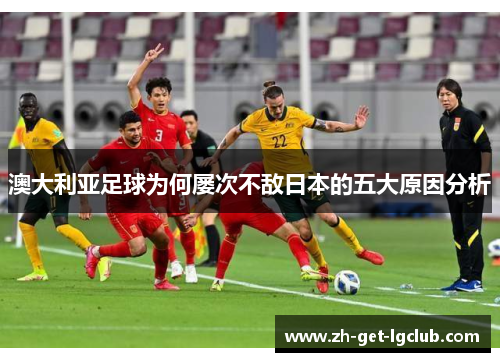 澳大利亚足球为何屡次不敌日本的五大原因分析