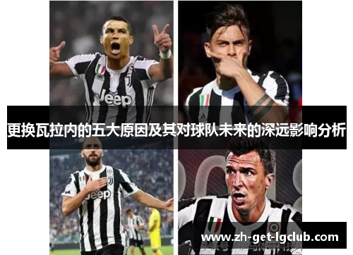 更换瓦拉内的五大原因及其对球队未来的深远影响分析