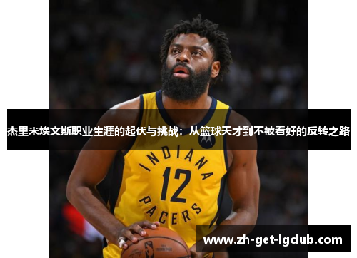 杰里米埃文斯职业生涯的起伏与挑战：从篮球天才到不被看好的反转之路