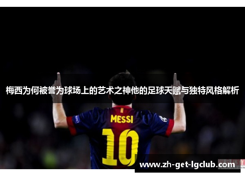 梅西为何被誉为球场上的艺术之神他的足球天赋与独特风格解析 梅西为何被誉为球场上的艺术之神他的足球天赋与独特风格解析