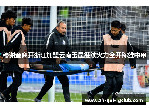 穆谢奎离开浙江加盟云南玉昆继续火力全开称雄中甲