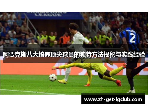 阿贾克斯八大培养顶尖球员的独特方法揭秘与实践经验 阿贾克斯八大培养顶尖球员的独特方法揭秘与实践经验