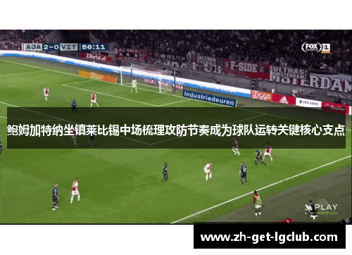 鲍姆加特纳坐镇莱比锡中场梳理攻防节奏成为球队运转关键核心支点